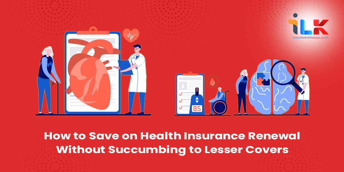 How to Save on Health Insurance Renewal Without Succumbing to Lesser Covers